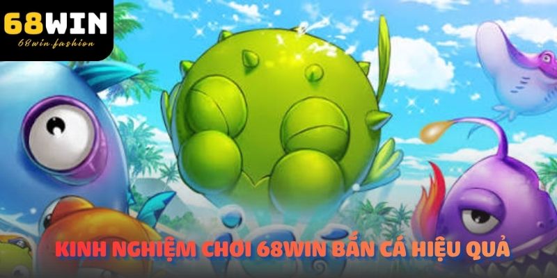 Bật mí kinh nghiệm chơi 68WIN Bắn Cá hiệu quả