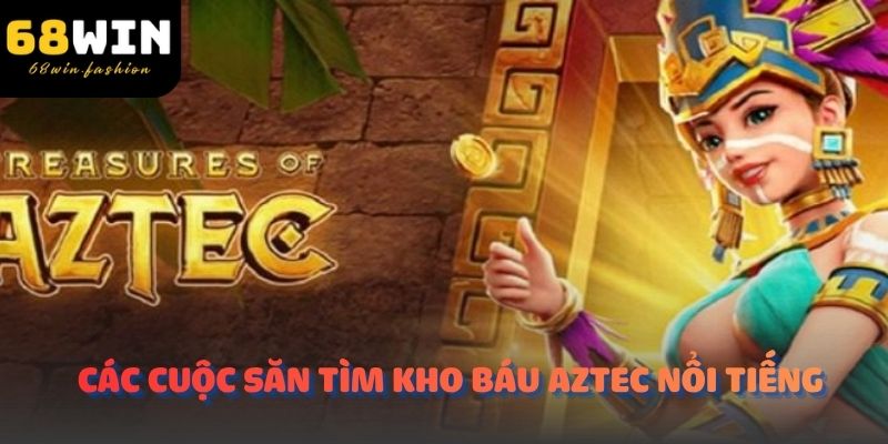Các Cuộc Săn Tìm Kho Báu Aztec Nổi Tiếng