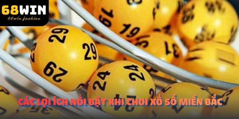 Các lợi ích nổi bật khi chơi Xổ số Miền Bắc 