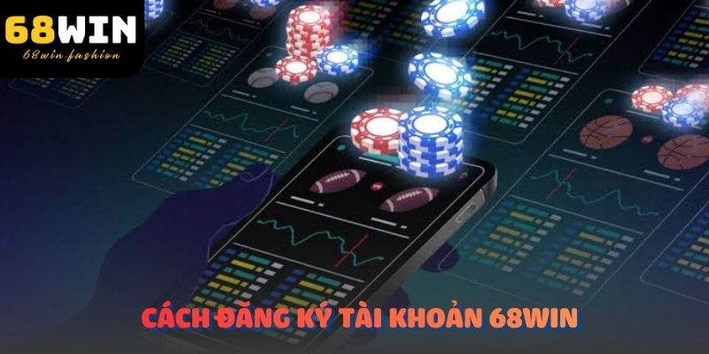 Cách đăng ký tài khoản 68Win dễ dàng và nhanh chóng