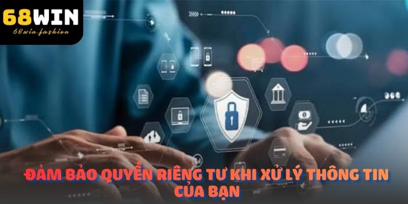 Đảm bảo quyền riêng tư khi xử lý thông tin của bạn