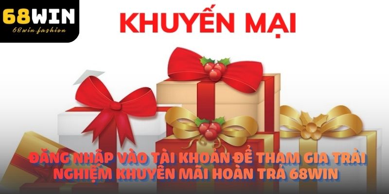 Đăng nhập vào tài khoản để tham gia trải nghiệm khuyến mãi hoàn trả 68win