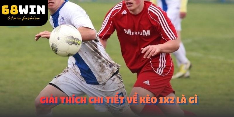 Giải thích chi tiết về kèo 1x2 là gì