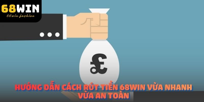 Hướng dẫn cách rút tiền 68Win vừa nhanh vừa an toàn