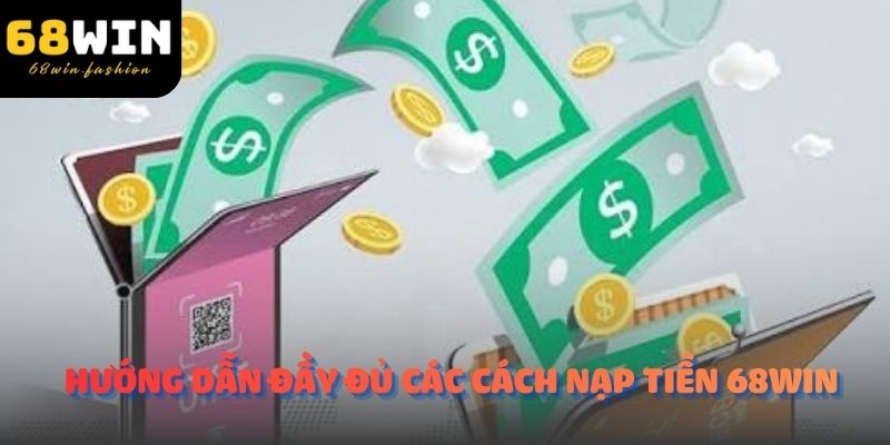 Hướng dẫn đầy đủ các cách nạp tiền 68Win