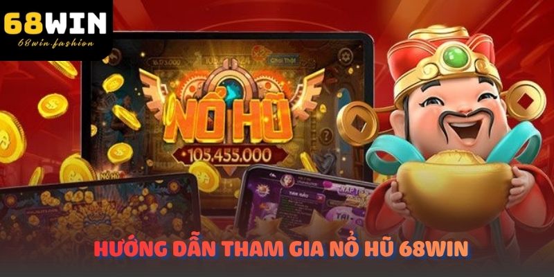 Hướng dẫn tham gia Nổ Hũ 68Win cho người mới