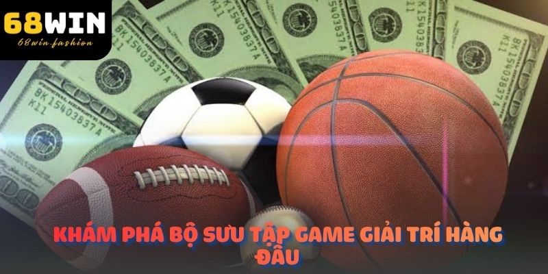Khám phá bộ sưu tập game giải trí hàng đầu tại tin tức 68Win