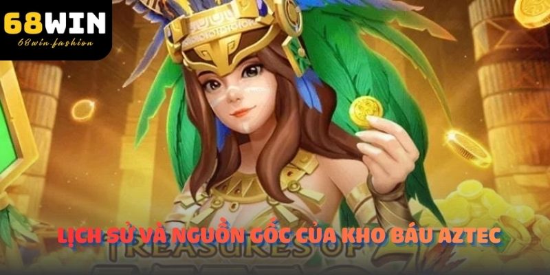 Lịch Sử Và Nguồn Gốc Của Kho Báu Aztec
