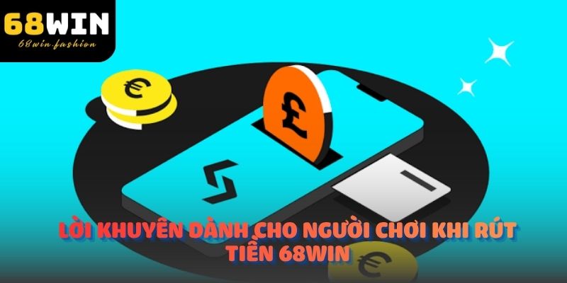 Lời khuyên dành cho người chơi khi rút tiền 68Win