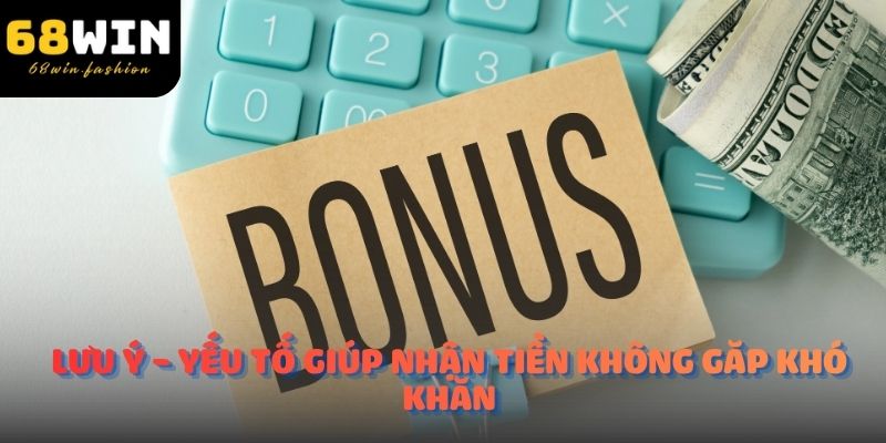 Lưu ý - Yếu tố giúp nhận tiền không gặp khó khăn