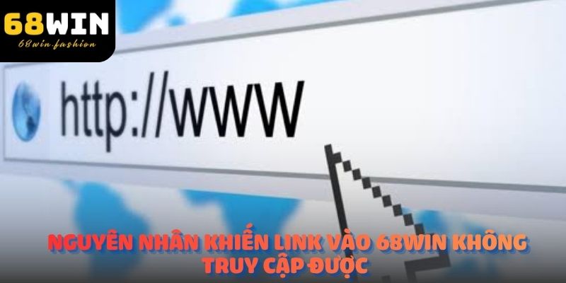 Nguyên nhân khiến Link vào 68win không truy cập được là gì?