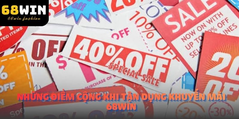 Những điểm cộng khi tận dụng khuyến mãi 68Win