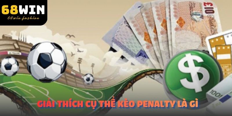 Sân chơi 68WIN giải thích cụ thể kèo penalty là gì