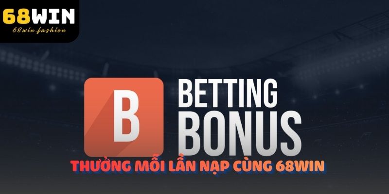 Thưởng mỗi lần nạp cùng 68Win
