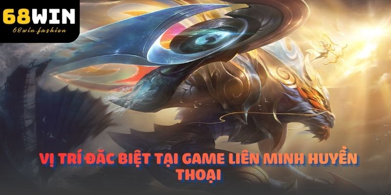 Vị trí đặc biệt tại game Liên Minh Huyền Thoại